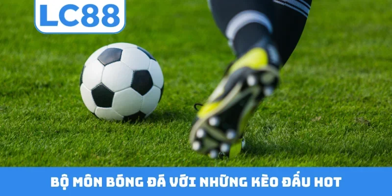 Bộ môn bóng đá với những kèo đấu hot