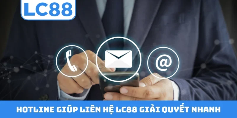 Hotline giúp liên hệ LC88 giải quyết nhanh