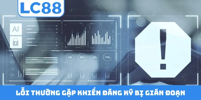 Lỗi thường gặp khiến đăng ký bị gián đoạn