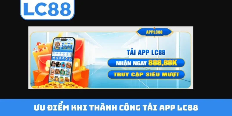 Ưu điểm khi thành công tải app LC88
